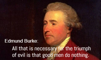 Edmund Burke: All that is necessary for the triumph of evil is that good men do nothing. Edmund Burke